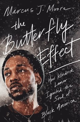 Marcus J. Moore - The Butterfly Effect: How Kendrick Lamar Ignited the Soul of Black America, Häftad
