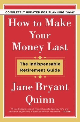 Jane Bryant Quinn - How to Make Your Money Last - Completely Updated for Planning Today: The Indispensable Retirement Guide, Häftad