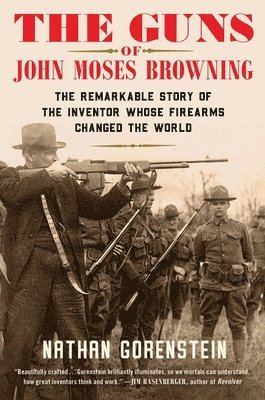 Nathan Gorenstein - Guns of John Moses Browning, Inbunden
