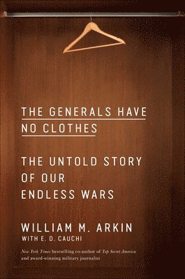 William M. Arkin - The Generals Have No Clothes, Inbunden