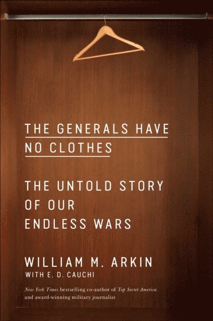 William M. Arkin - Generals Have No Clothes, E-bok