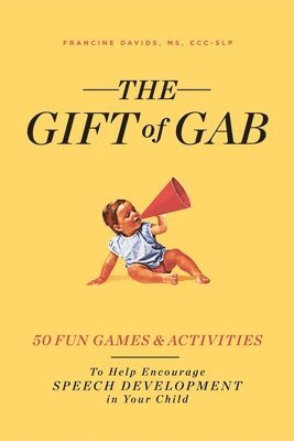 Francine Davids - The Gift of Gab: 65 Fun Games and Activities to Help Encourage Speech Development in Your Child, Häftad
