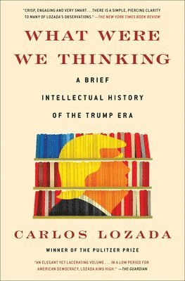 Carlos Lozada - What Were We Thinking: A Brief Intellectual History of the Trump Era, Häftad. Tillgänglighet: Lägg i varukorg