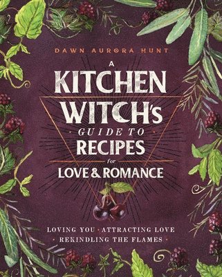 Dawn Aurora Hunt - Kitchen Witch's Guide to Recipes for Love & Romance, Inbunden