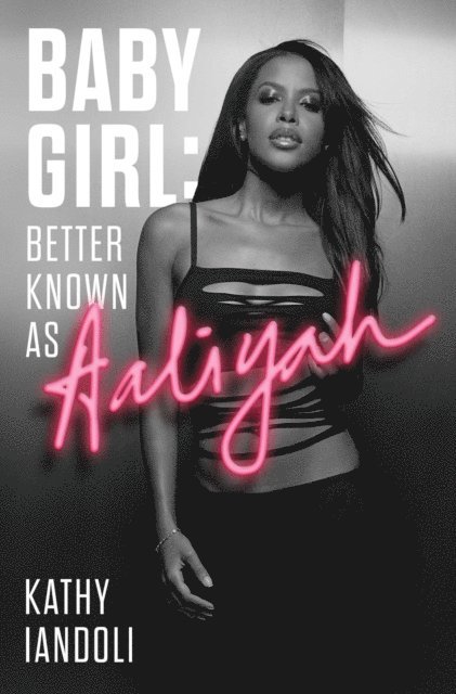 Kathy Iandoli - Baby Girl: Better Known as Aaliyah, E-bok