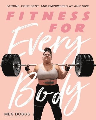 Meg Boggs - Fitness for Every Body: Strong, Confident, and Empowered at Any Size, Häftad