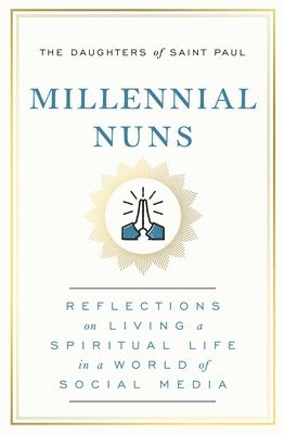 The Daughters of Saint Paul - Millennial Nuns: Reflections on Living a Spiritual Life in a World of Social Media, Häftad
