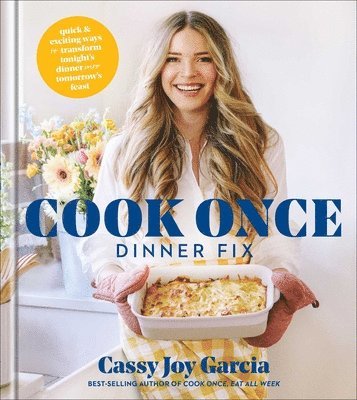 Cassy Joy Garcia - Cook Once Dinner Fix: Quick and Exciting Ways to Transform Tonight's Dinner Into Tomorrow's Feast, Inbunden