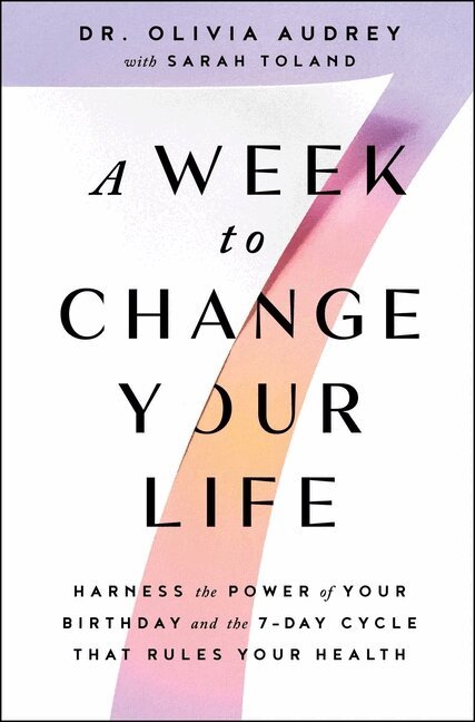Olivia Audrey - A Week to Change Your Life: Harness the Power of Your Birthday and the 7-Day Cycle That Rules Your Health, Häftad