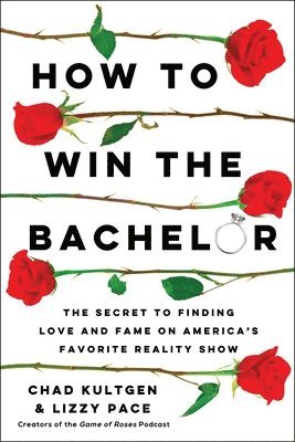 Chad Kultgen, Lizzy Pace - How to Win the Bachelor: The Secret to Finding Love and Fame on America's Favorite Reality Show, Häftad