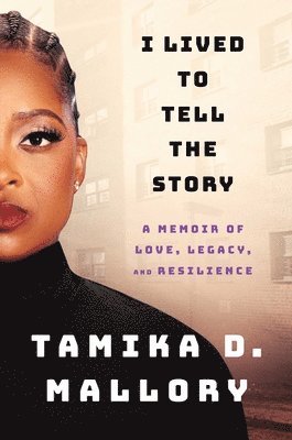 Tamika D. Mallory - I Lived to Tell the Story: A Memoir of Love, Legacy, and Resilience, Inbunden