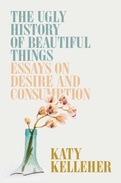 Katy Kelleher - Ugly History of Beautiful Things, E-bok