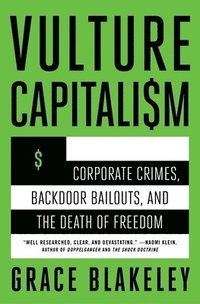 Vulture Capitalism: Corporate Crimes, Backdoor Bailouts, and the Death of Freedom /]Cby Grace Blakeley