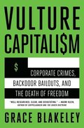 Vulture Capitalism: Corporate Crimes, Backdoor Bailouts, and the Death of Freedom /]Cby Grace Blakeley