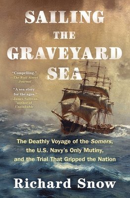 Richard Snow - Sailing the Graveyard Sea: The Deathly Voyage of the Somers, the U.S. Navy's Only Mutiny, and the Trial That Gripped the Nation, Häftad