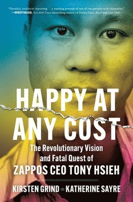 Kirsten Grind, Katherine Sayre - Happy at Any Cost: The Revolutionary Vision and Fatal Quest of Zappos CEO Tony Hsieh, Häftad