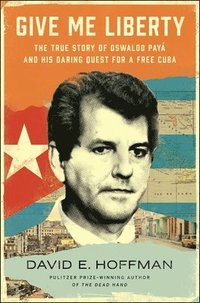 Give Me Liberty: The True Story of Oswaldo Pay and His Daring Quest for a Free Cuba