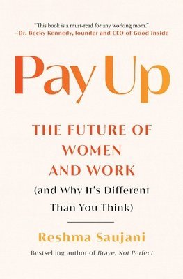 Reshma Saujani - Pay Up: The Future of Women and Work (and Why It's Different Than You Think), Häftad
