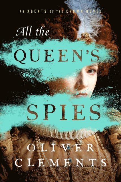 Oliver Clements - All the Queen's Spies, E-bok