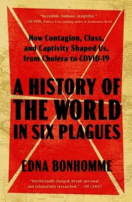 Edna Bonhomme - A History of the World in Six Plagues: How Contagion, Class, and Captivity Shaped Us, from Cholera to Covid-19, Häftad