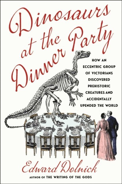 Edward Dolnick - Dinosaurs at the Dinner Party, E-bok