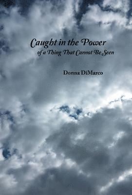 Donna DiMarco - Caught in the Power of a Thing That Cannot Be Seen, Inbunden. Tillgänglighet: Lägg i varukorg