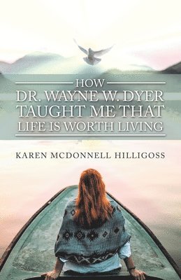 Karen McDonnell Hilligoss - How Dr. Wayne W. Dyer Taught Me That Life Is Worth Living, Häftad