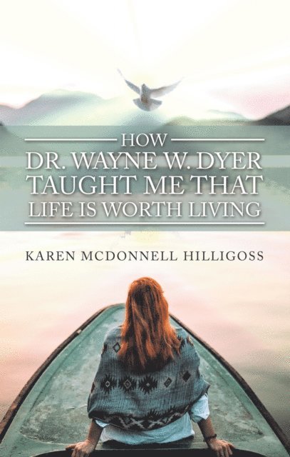 Karen McDonnell Hilligoss - How Dr. Wayne W. Dyer  Taught Me That Life Is Worth Living, E-bok