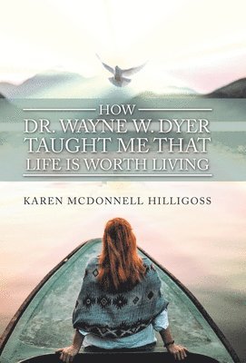 Karen McDonnell Hilligoss - How Dr. Wayne W. Dyer Taught Me That Life Is Worth Living, Inbunden