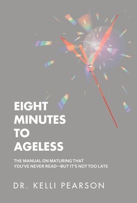 Kelli Pearson - Eight Minutes to Ageless, Inbunden