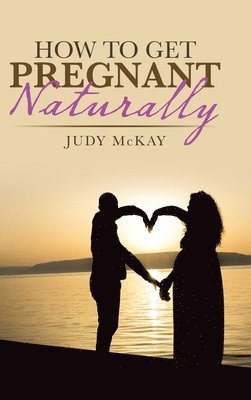 Judy McKay - How to Get Pregnant Naturally, Inbunden