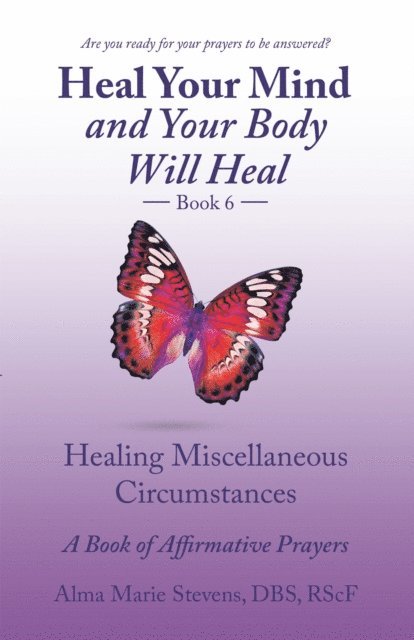 Alma Marie Stevens DBS RSc.F - Heal    Your    Mind and Your Body Will   Heal Book 6, E-bok