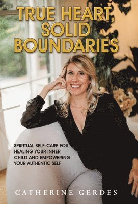 Catherine Gerdes - True Heart, Solid Boundaries, Inbunden. Tillgänglighet: Lägg i varukorg