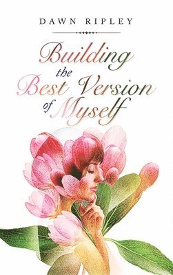 Dawn Ripley - Building the Best Version of Myself, Inbunden