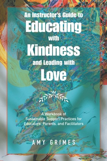 Amy Grimes - Instructor's Guide to Educating with Kindness and Leading with Love, E-bok