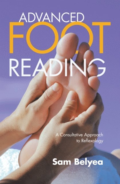 Sam Belyea - Advanced Foot Reading: A Consultative Approach to Reflexology, E-bok. Tillgänglighet: Lägg i varukorg