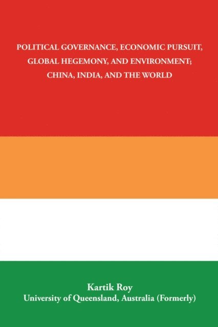 Kartik Roy - Political Governance, Economic Pursuit,                 Global Hegemony, and Environment;                      China, India, and the World, E-bok