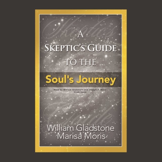 Joseph P. Moris, William Gladstone - Skeptic's Guide to the Soul's Journey, Ljudbok