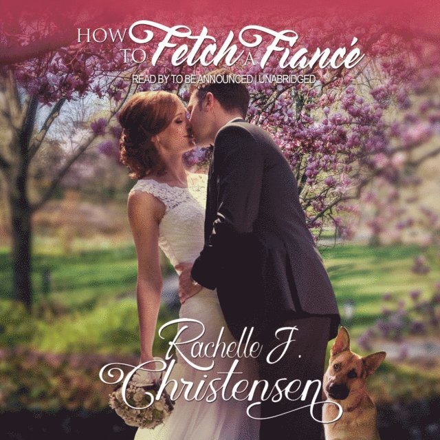 Rachelle J. Christensen - How to Fetch a Fiance, Ljudbok