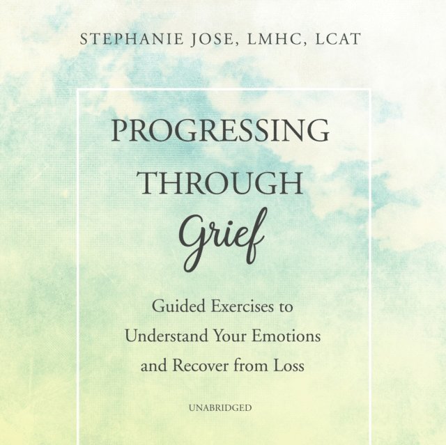 LCAT Stephanie Jose LMHC - Progressing through Grief, Ljudbok