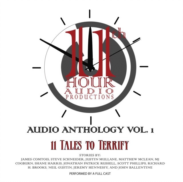 John Ballentine, Jeremy Hennessy, Neil Gustin, Richard H. Brooks, Scott Phillips, Jonathan Patrick Russell, Shane Harris, MJ Cogburn, Matthew McLean, Justin Mullane, Steve Schneider, James Comtois - 11th Hour Audio Productions Audio Anthology, Vol. 1, Ljudbok