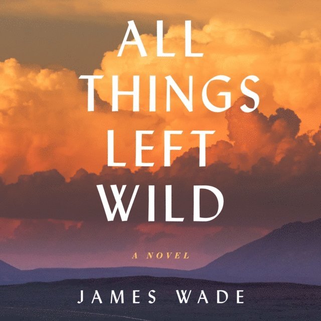 James Wade - All Things Left Wild, Ljudbok