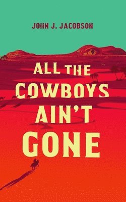 John J. Jacobson - All the Cowboys Ain't Gone, Häftad