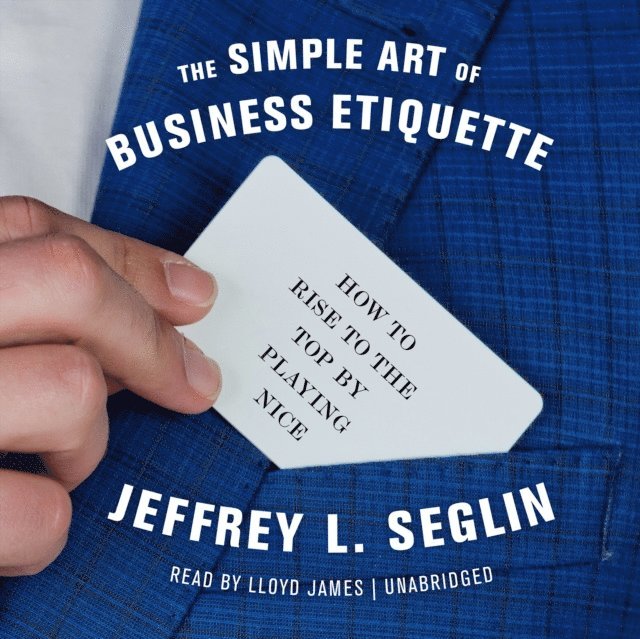 Jeffrey L. Seglin - Simple Art of Business Etiquette, Ljudbok