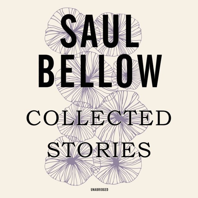 Saul Bellow - Collected Stories, Ljudbok