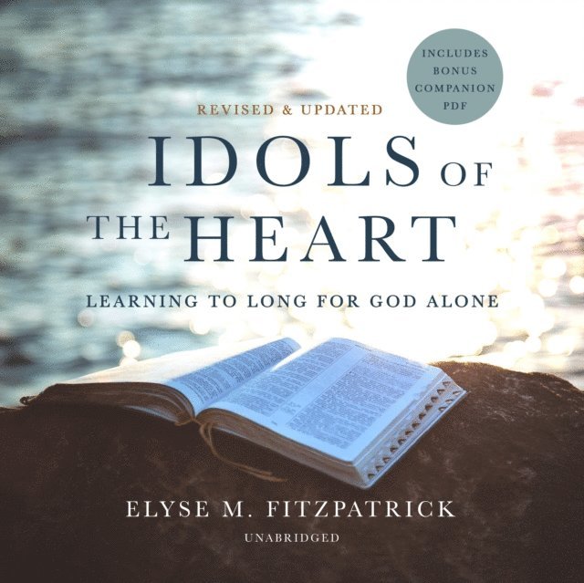 Elyse M. Fitzpatrick - Idols of the Heart, Revised and Updated, Ljudbok