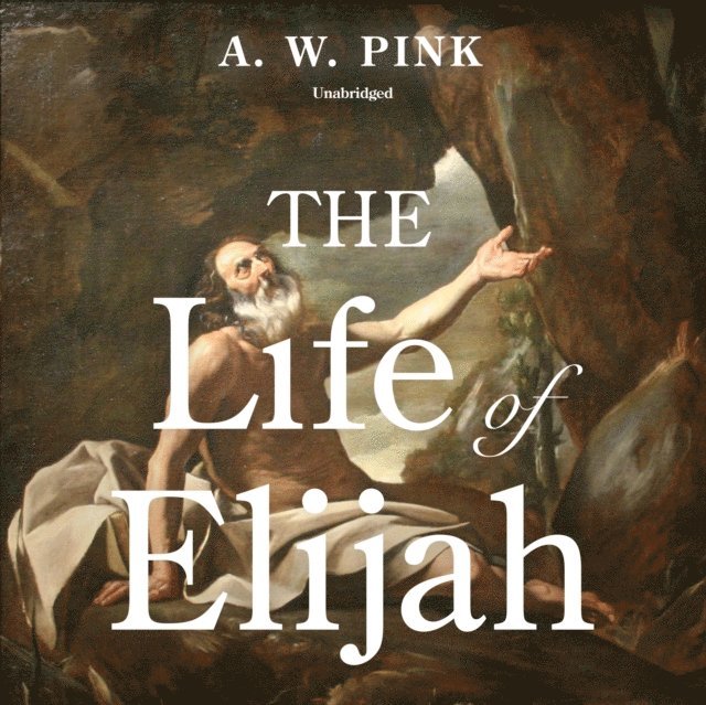 Arthur W. Pink - Life of Elijah, Ljudbok