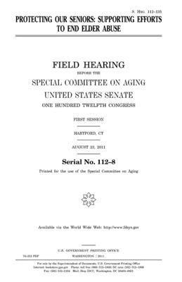 United States Senate, Special Committee on Aging - Protecting our seniors: supporting efforts to end elder abuse, Häftad. Tillgänglighet: Lägg i varukorg