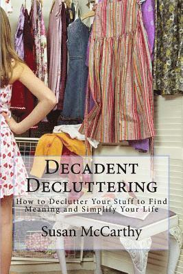 Susan McCarthy - Decadent Decluttering: How to Declutter Your Stuff to Find Meaning and Simplify Your Life, Häftad. Tillgänglighet: Lägg i varukorg