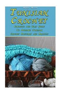 Tunisian Crochet: Complete and Easy Guide To Awesome Tunisian Crochet Patterns and Projects: (Tunisian Crochet Book)